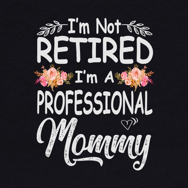 mommy im not retired im a professional mommy by Bagshaw Gravity